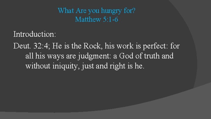 What Are you hungry for? Matthew 5: 1 -6 Introduction: Deut. 32: 4; He What Are you hungry for? Matthew 5: 1 -6 Introduction: Deut. 32: 4; He