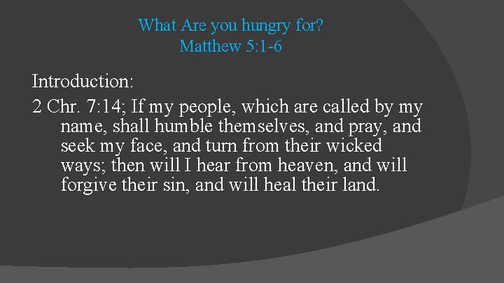 What Are you hungry for? Matthew 5: 1 -6 Introduction: 2 Chr. 7: 14;