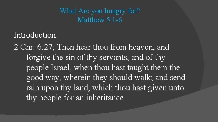 What Are you hungry for? Matthew 5: 1 -6 Introduction: 2 Chr. 6: 27;