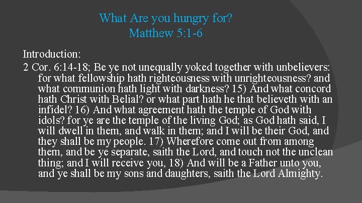 What Are you hungry for? Matthew 5: 1 -6 Introduction: 2 Cor. 6: 14