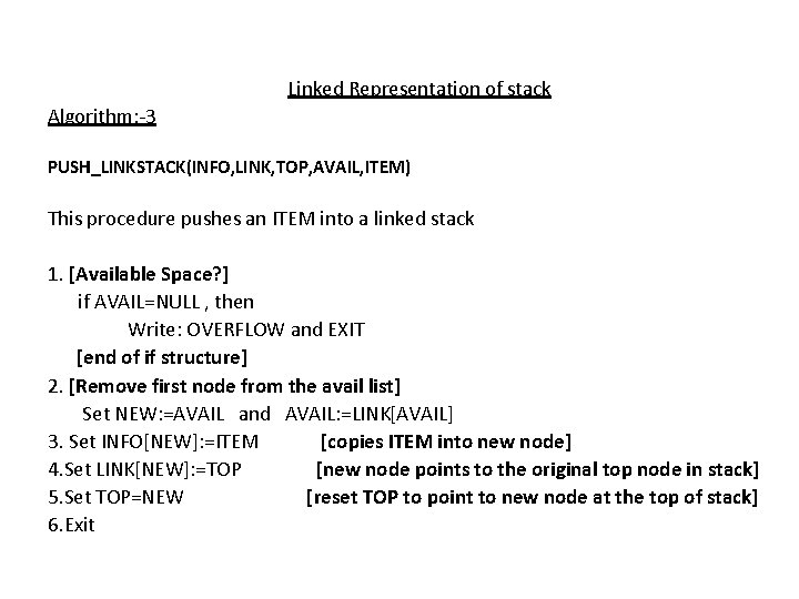 Linked Representation of stack Algorithm: -3 PUSH_LINKSTACK(INFO, LINK, TOP, AVAIL, ITEM) This procedure pushes