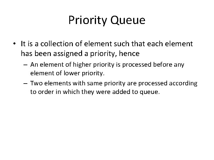 Priority Queue • It is a collection of element such that each element has