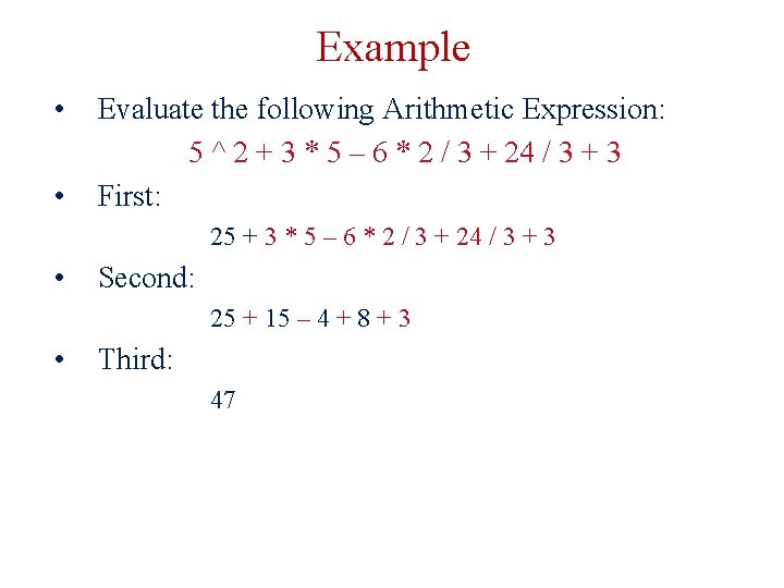 Example • • Evaluate the following Arithmetic Expression: 5 ^ 2 + 3 *