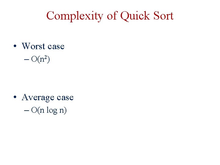 Complexity of Quick Sort • Worst case – O(n 2) • Average case –