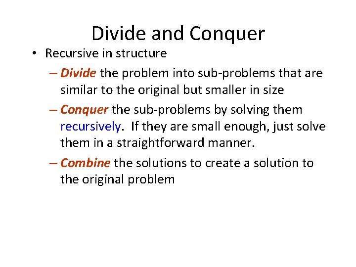 Divide and Conquer • Recursive in structure – Divide the problem into sub-problems that