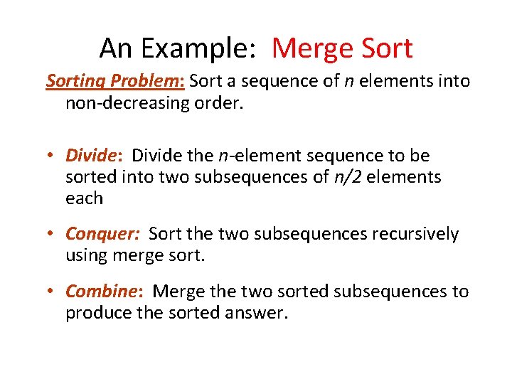 An Example: Merge Sorting Problem: Sort a sequence of n elements into non-decreasing order.