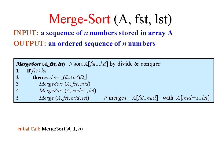 Merge-Sort (A, fst, lst) INPUT: a sequence of n numbers stored in array A