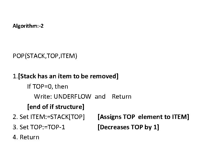 Algorithm: -2 POP(STACK, TOP, ITEM) 1. [Stack has an item to be removed] If