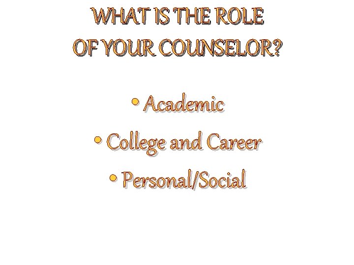 WHAT IS THE ROLE OF YOUR COUNSELOR? • Academic • College and Career •