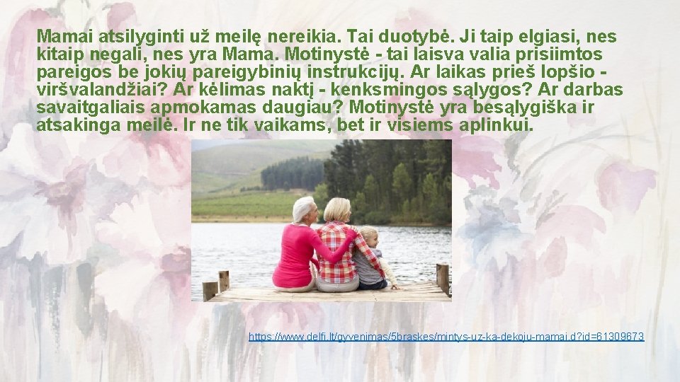 Mamai atsilyginti už meilę nereikia. Tai duotybė. Ji taip elgiasi, nes kitaip negali, nes