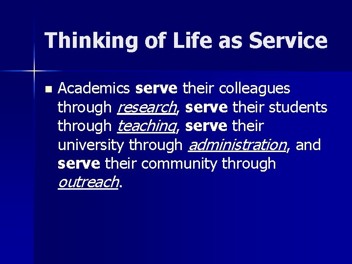 Thinking of Life as Service n Academics serve their colleagues through research, serve their