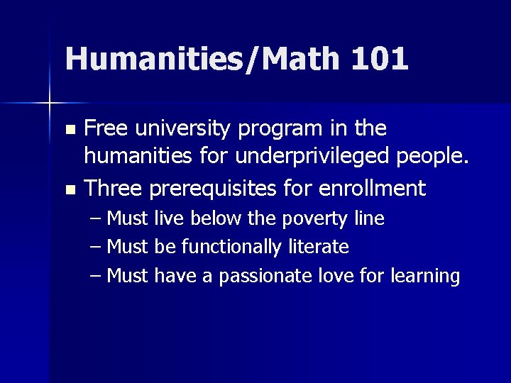 Humanities/Math 101 Free university program in the humanities for underprivileged people. n Three prerequisites