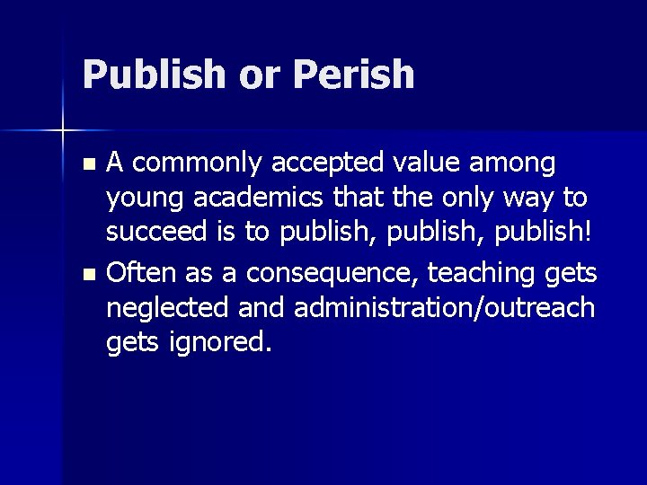 Publish or Perish A commonly accepted value among young academics that the only way