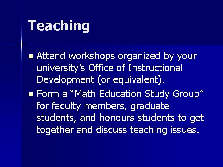Teaching Attend workshops organized by your university’s Office of Instructional Development (or equivalent). n