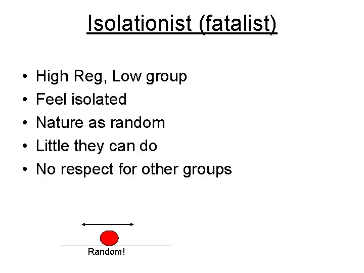 Isolationist (fatalist) • • • High Reg, Low group Feel isolated Nature as random