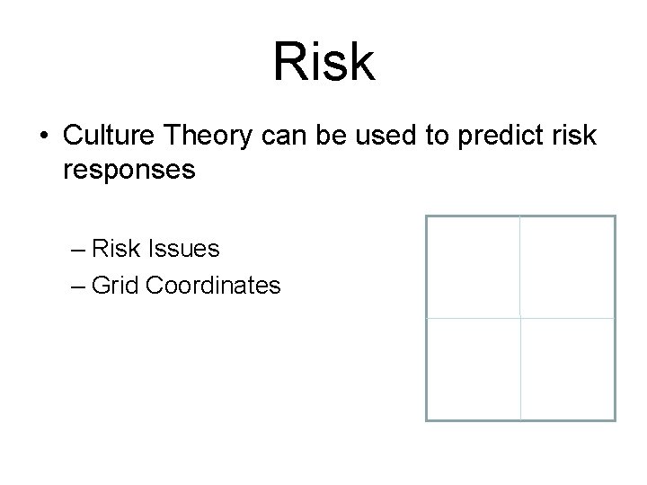 Risk • Culture Theory can be used to predict risk responses – Risk Issues