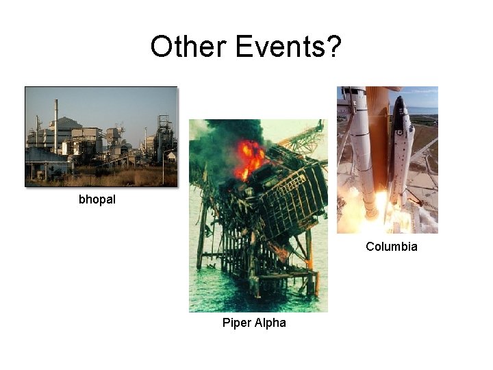 Other Events? bhopal Columbia Piper Alpha 