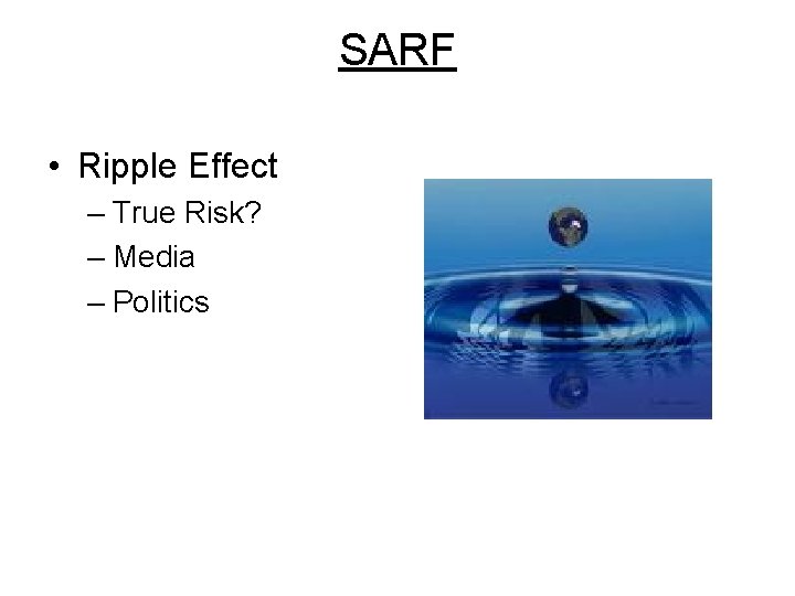 SARF • Ripple Effect – True Risk? – Media – Politics 