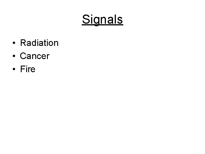 Signals • Radiation • Cancer • Fire 