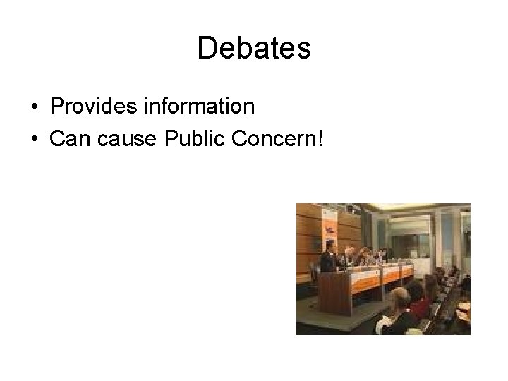 Debates • Provides information • Can cause Public Concern! 