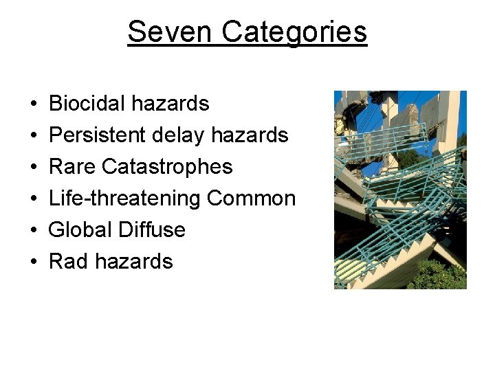 Seven Categories • • • Biocidal hazards Persistent delay hazards Rare Catastrophes Life-threatening Common