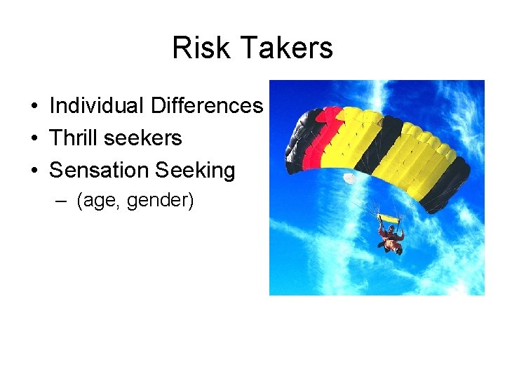Risk Takers • Individual Differences • Thrill seekers • Sensation Seeking – (age, gender)