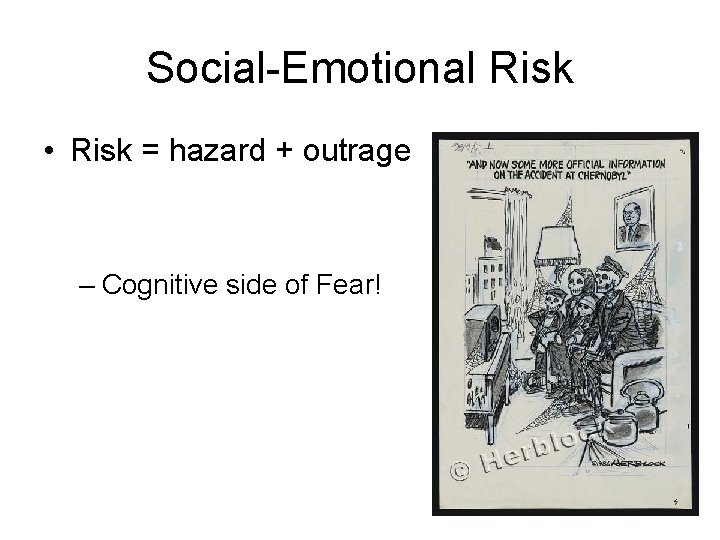 Social-Emotional Risk • Risk = hazard + outrage – Cognitive side of Fear! 