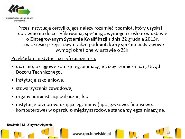 Przez Instytucję certyfikującą należy rozumieć podmiot, który uzyskał uprawnienia do certyfikowania, spełniając wymogi określone