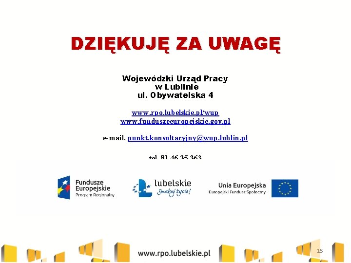 DZIĘKUJĘ ZA UWAGĘ Wojewódzki Urząd Pracy w Lublinie ul. Obywatelska 4 www. rpo. lubelskie. DZIĘKUJĘ ZA UWAGĘ Wojewódzki Urząd Pracy w Lublinie ul. Obywatelska 4 www. rpo. lubelskie.