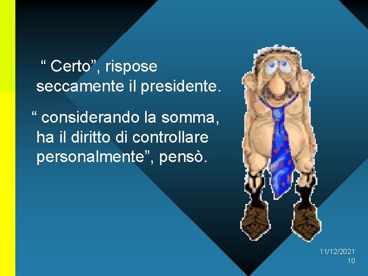 “ Certo”, rispose seccamente il presidente. “ considerando la somma, ha il diritto di