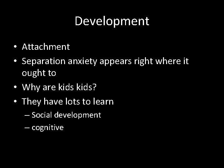 Development • Attachment • Separation anxiety appears right where it ought to • Why