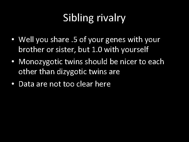 Sibling rivalry • Well you share. 5 of your genes with your brother or