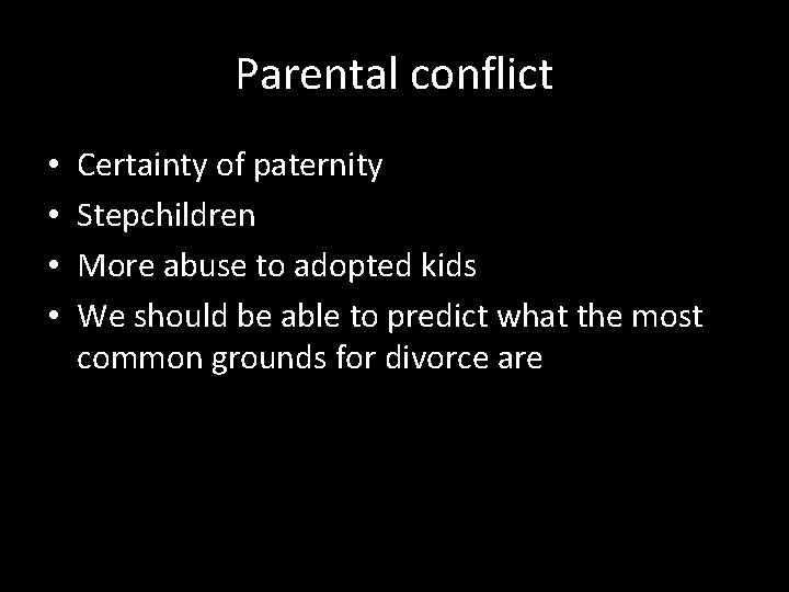 Parental conflict • • Certainty of paternity Stepchildren More abuse to adopted kids We