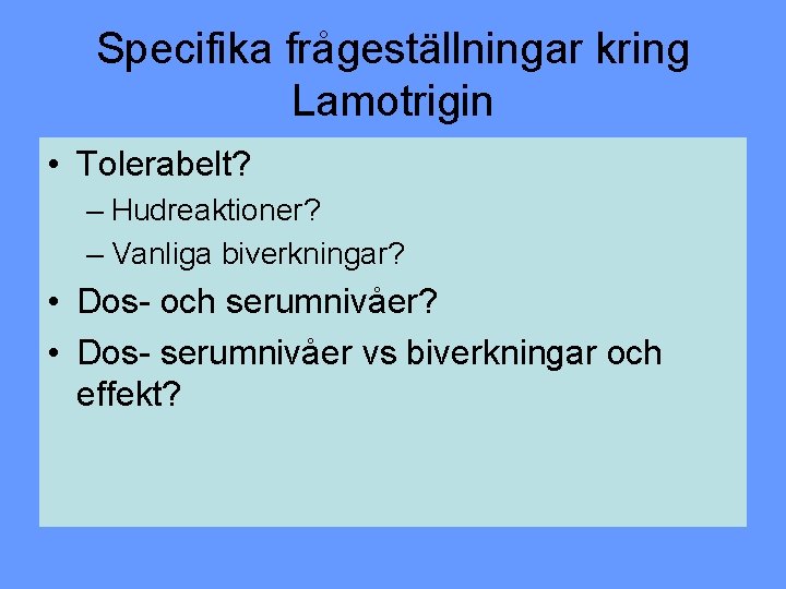 Specifika frågeställningar kring Lamotrigin • Tolerabelt? – Hudreaktioner? – Vanliga biverkningar? • Dos- och