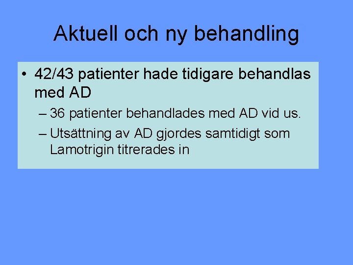 Aktuell och ny behandling • 42/43 patienter hade tidigare behandlas med AD – 36