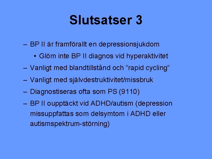 Slutsatser 3 – BP II är framförallt en depressionsjukdom • Glöm inte BP II