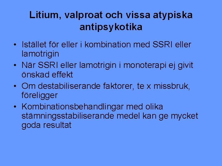 Litium, valproat och vissa atypiska antipsykotika • Istället för eller i kombination med SSRI