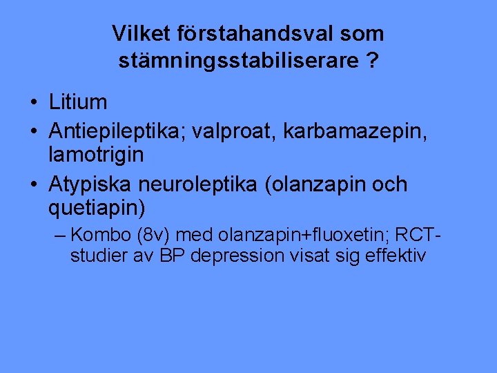 Vilket förstahandsval som stämningsstabiliserare ? • Litium • Antiepileptika; valproat, karbamazepin, lamotrigin • Atypiska