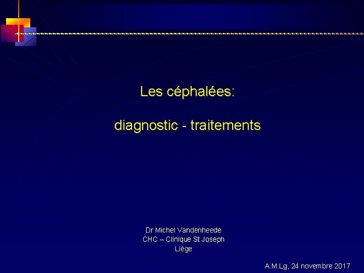Les céphalées: diagnostic - traitements Dr Michel Vandenheede CHC – Clinique St Joseph Liège