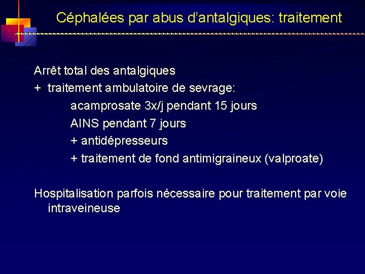 Céphalées par abus d’antalgiques: traitement Arrêt total des antalgiques + traitement ambulatoire de sevrage: