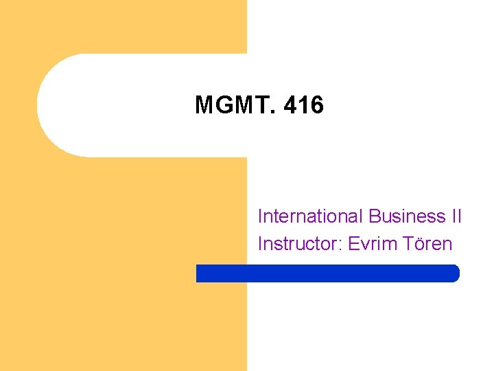MGMT. 416 International Business II Instructor: Evrim Tören 
