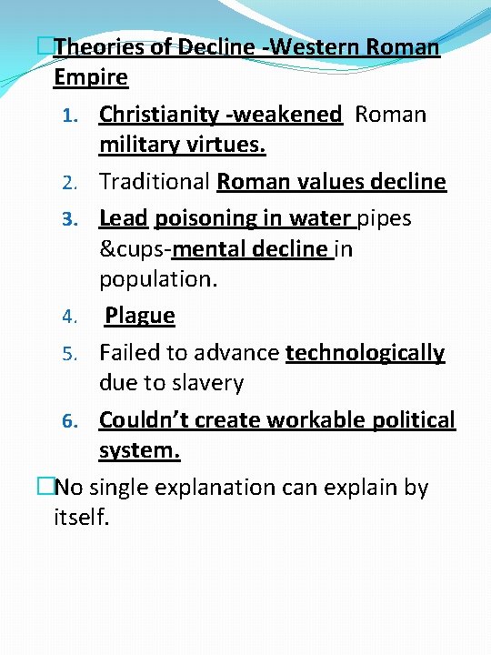 �Theories of Decline -Western Roman Empire 1. Christianity -weakened Roman military virtues. 2. Traditional