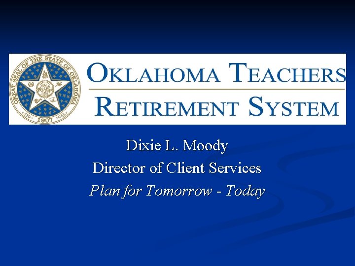 Dixie L. Moody Director of Client Services Plan for Tomorrow - Today 