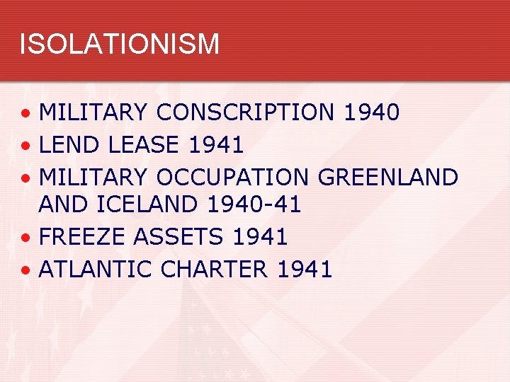 ISOLATIONISM • MILITARY CONSCRIPTION 1940 • LEND LEASE 1941 • MILITARY OCCUPATION GREENLAND ICELAND