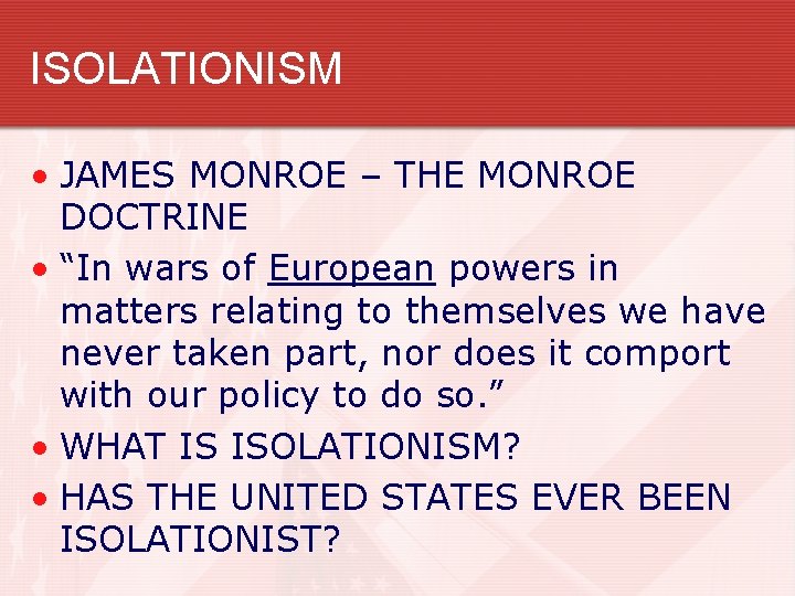 ISOLATIONISM • JAMES MONROE – THE MONROE DOCTRINE • “In wars of European powers