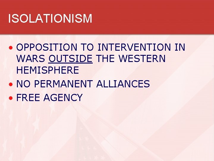 ISOLATIONISM • OPPOSITION TO INTERVENTION IN WARS OUTSIDE THE WESTERN HEMISPHERE • NO PERMANENT
