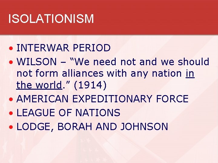 ISOLATIONISM • INTERWAR PERIOD • WILSON – “We need not and we should not