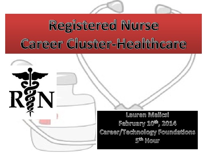 Registered Nurse Career Cluster-Healthcare Lauren Malicsi February 10 th, 2014 Career/Technology Foundations 5 th