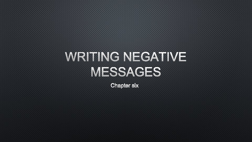 WRITING NEGATIVE MESSAGES CHAPTER SIX 