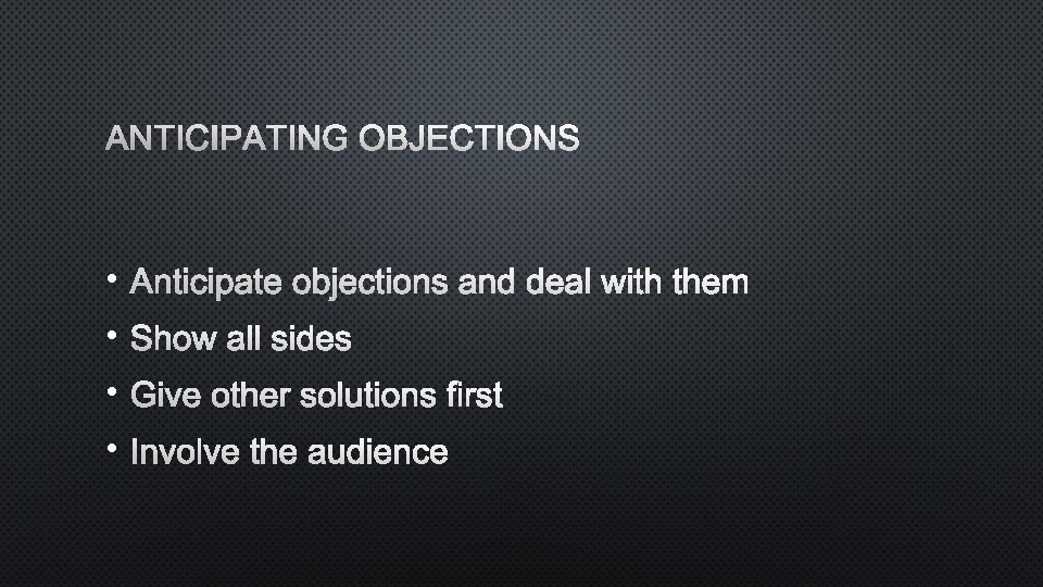 ANTICIPATING OBJECTIONS • ANTICIPATE OBJECTIONS AND DEAL WITH THEM • SHOW ALL SIDES •